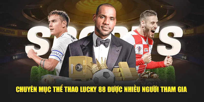 Chuyên mục thể thao Lucky 88 được nhiều người tham gia