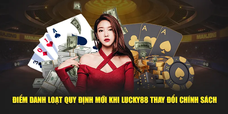 Điểm Danh Loạt Quy Định Mới Khi Lucky88 Thay Đổi Chính Sách