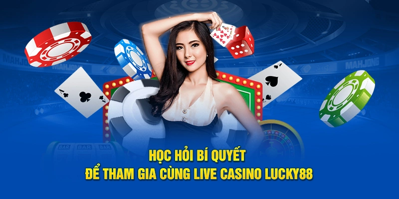 Học hỏi bí quyết để tham gia cùng Live Casino Lucky88