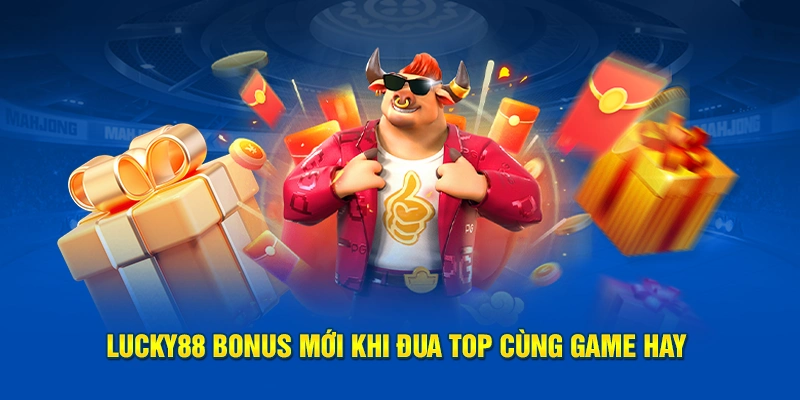 Lucky88 bonus mới khi đua top cùng game hay