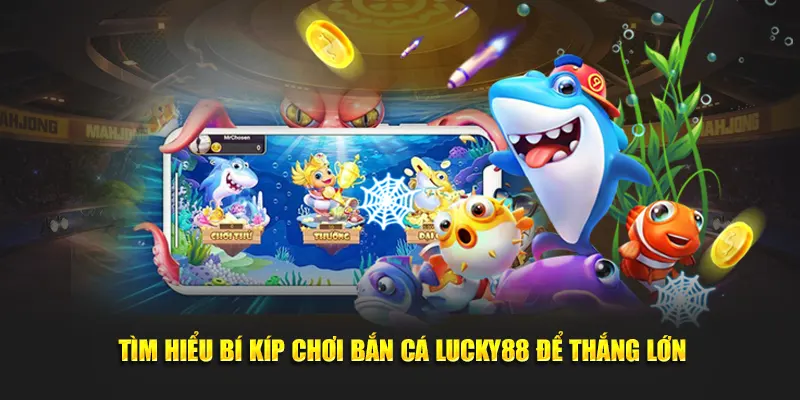 Tìm hiểu bí kíp chơi bắn cá Lucky88 để thắng lớn