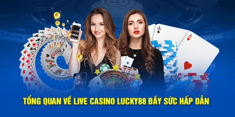 Tổng quan về Live Casino Lucky88 đầy sức hấp dẫn